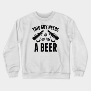 This Guy Needs A Beer Crewneck Sweatshirt